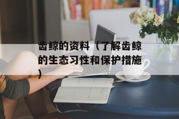 齿鲸的资料（了解齿鲸的生态习性和保护措施）-第1张图片-居家生活