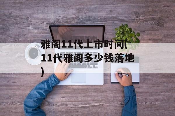 雅阁11代上市时间(11代雅阁多少钱落地)-第1张图片-居家生活