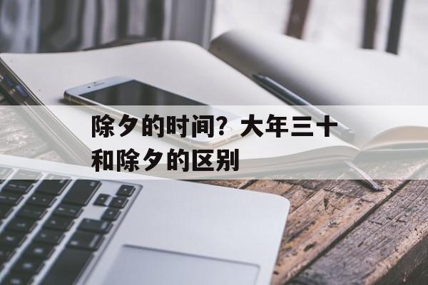 除夕的时间？大年三十和除夕的区别-第1张图片-居家生活