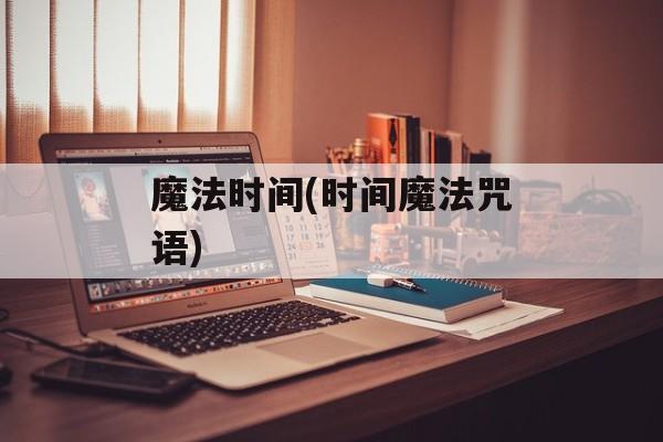 魔法时间(时间魔法咒语)-第1张图片-居家生活