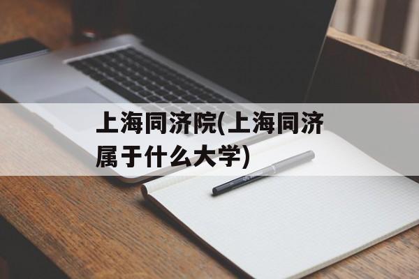 上海同济院(上海同济属于什么大学)-第1张图片-居家生活