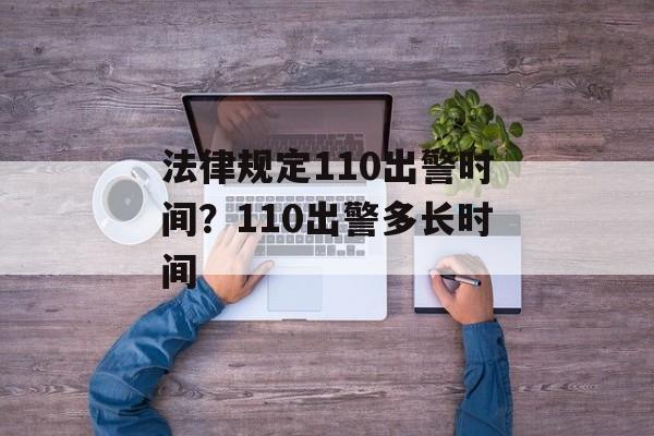 法律规定110出警时间？110出警多长时间-第1张图片-居家生活