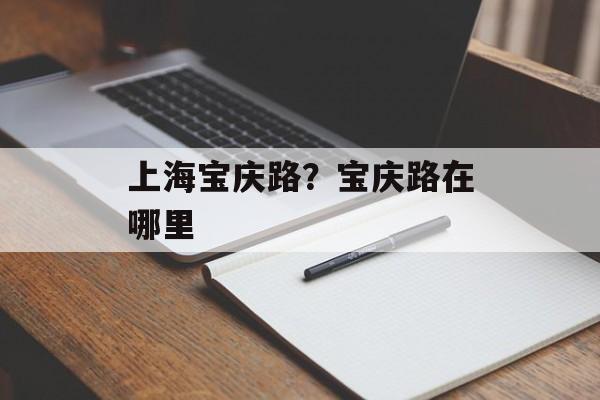 上海宝庆路？宝庆路在哪里-第1张图片-居家生活