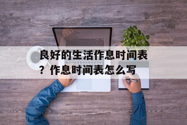 良好的生活作息时间表？作息时间表怎么写-第1张图片-居家生活
