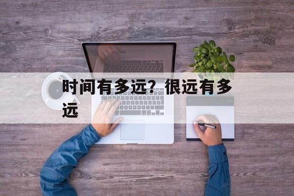 时间有多远？很远有多远-第1张图片-居家生活
