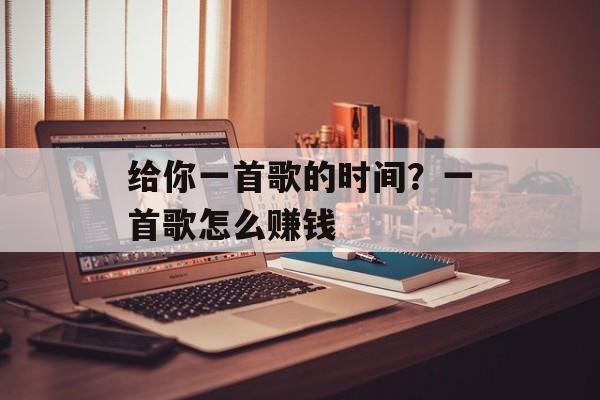 给你一首歌的时间？一首歌怎么赚钱-第1张图片-居家生活