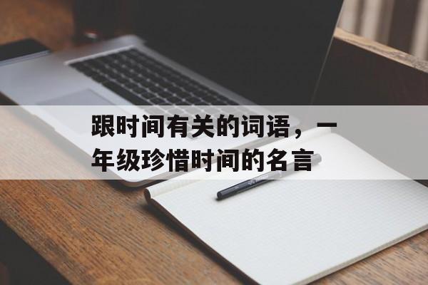 跟时间有关的词语，一年级珍惜时间的名言-第1张图片-居家生活