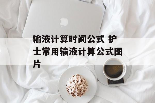 输液计算时间公式 护士常用输液计算公式图片-第1张图片-居家生活