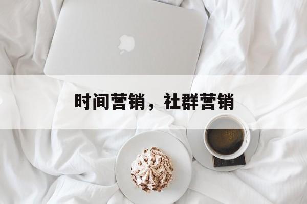 时间营销，社群营销-第1张图片-居家生活