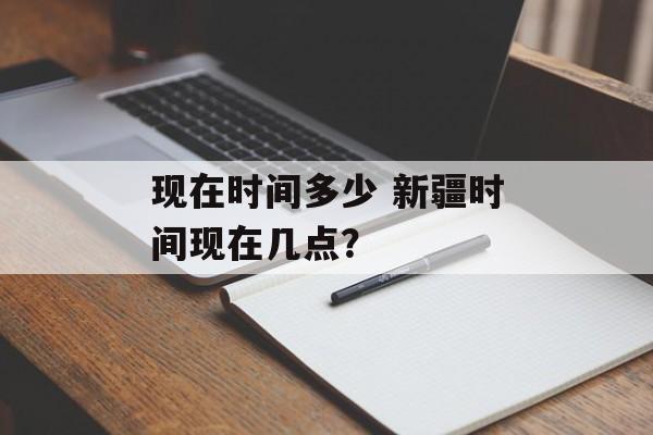 现在时间多少 新疆时间现在几点？-第1张图片-居家生活