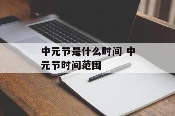中元节是什么时间 中元节时间范围-第1张图片-居家生活