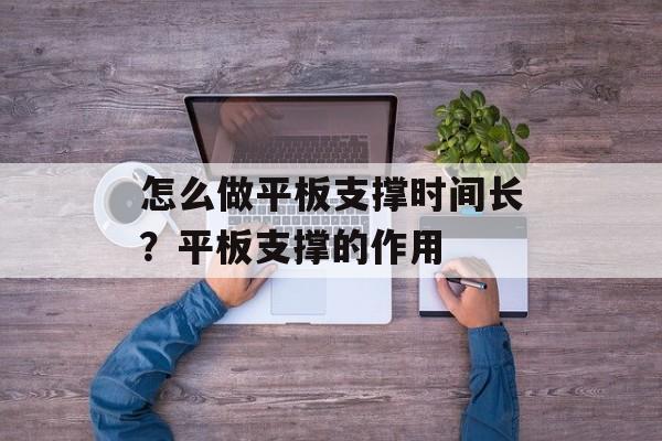 怎么做平板支撑时间长？平板支撑的作用-第1张图片-居家生活
