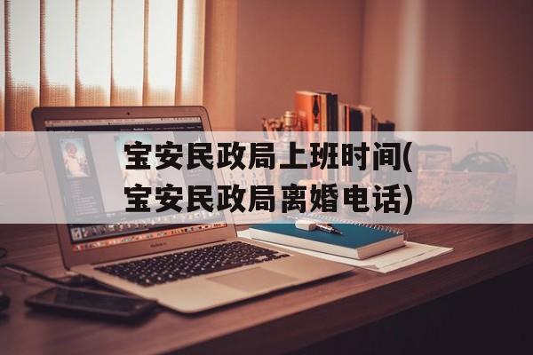 宝安民政局上班时间(宝安民政局离婚电话)-第1张图片-居家生活