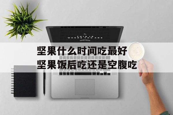 坚果什么时间吃最好 坚果饭后吃还是空腹吃-第1张图片-居家生活