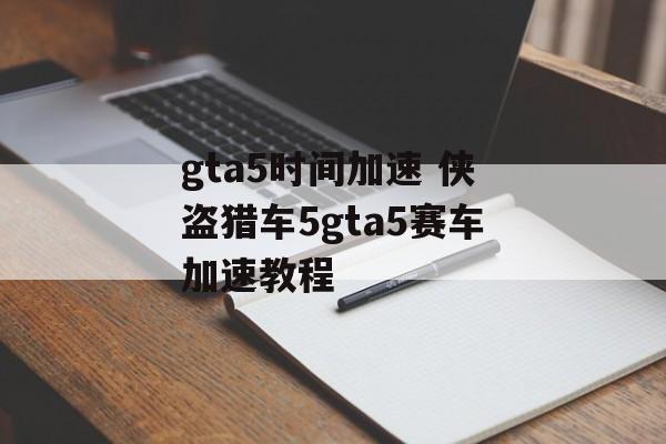 gta5时间加速 侠盗猎车5gta5赛车加速教程-第1张图片-居家生活