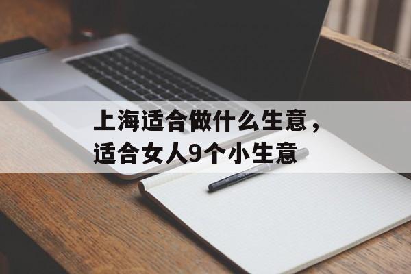 上海适合做什么生意，适合女人9个小生意-第1张图片-居家生活