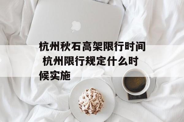 杭州秋石高架限行时间 杭州限行规定什么时候实施-第1张图片-居家生活
