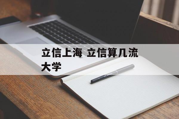 立信上海 立信算几流大学-第1张图片-居家生活