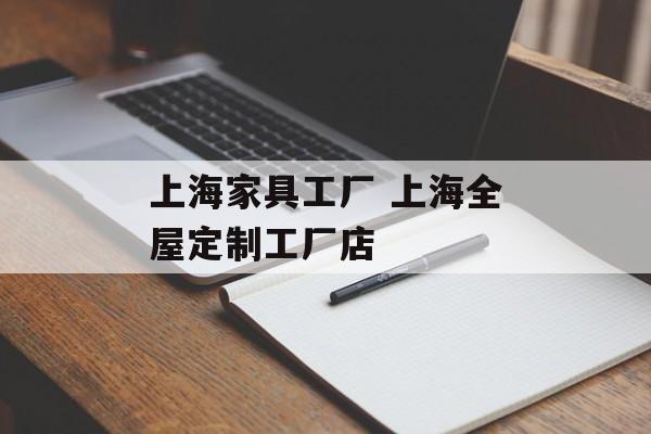 上海家具工厂 上海全屋定制工厂店-第1张图片-居家生活