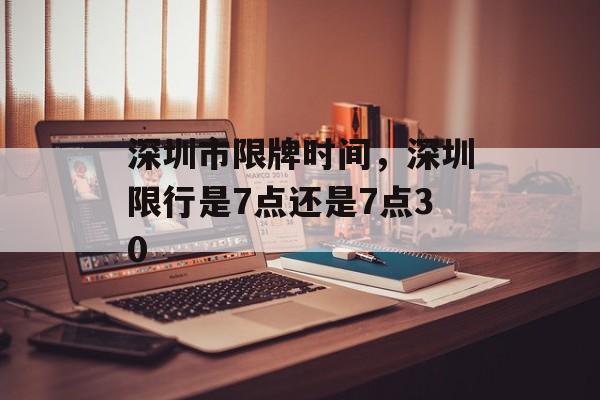 深圳市限牌时间，深圳限行是7点还是7点30-第1张图片-居家生活
