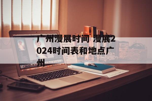 广州漫展时间 漫展2024时间表和地点广州-第1张图片-居家生活