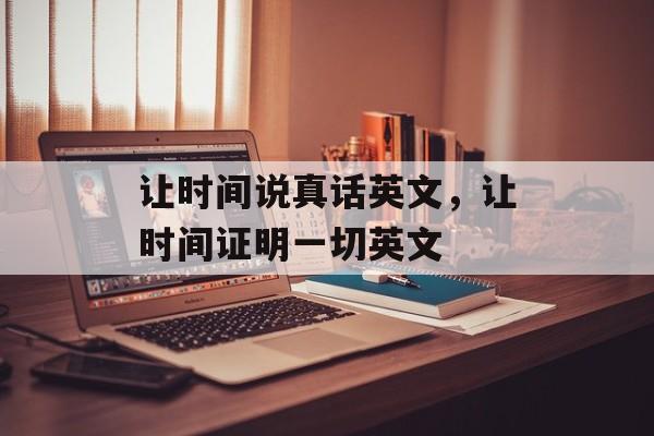 让时间说真话英文，让时间证明一切英文-第1张图片-居家生活