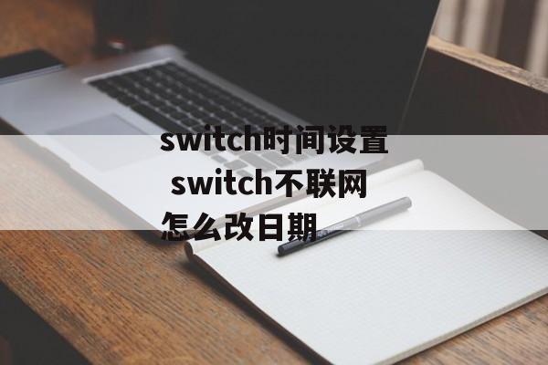 switch时间设置 switch不联网怎么改日期-第1张图片-居家生活