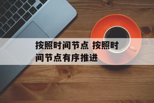 按照时间节点 按照时间节点有序推进-第1张图片-居家生活