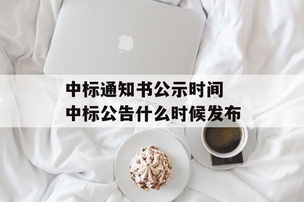 中标通知书公示时间 中标公告什么时候发布-第1张图片-居家生活