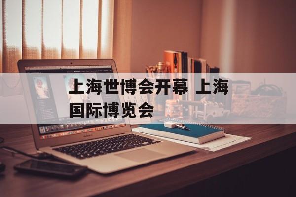 上海世博会开幕 上海国际博览会-第1张图片-居家生活