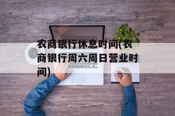 农商银行休息时间(农商银行周六周日营业时间)-第1张图片-居家生活