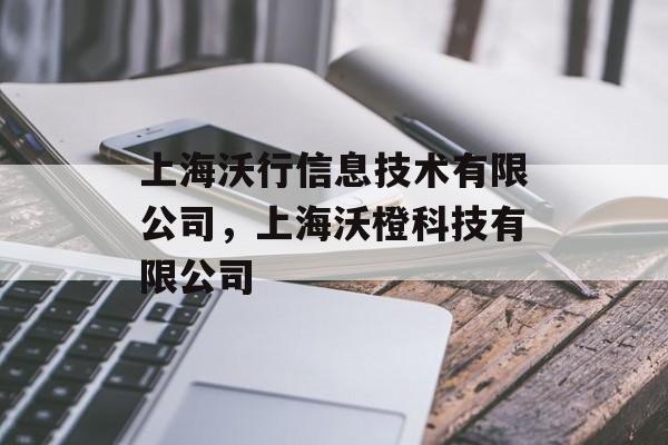 上海沃行信息技术有限公司，上海沃橙科技有限公司-第1张图片-居家生活