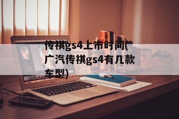 传祺gs4上市时间(广汽传祺gs4有几款车型)-第1张图片-居家生活