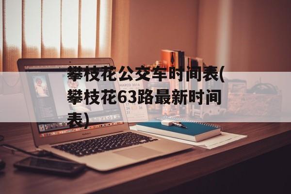 攀枝花公交车时间表(攀枝花63路最新时间表)-第1张图片-居家生活