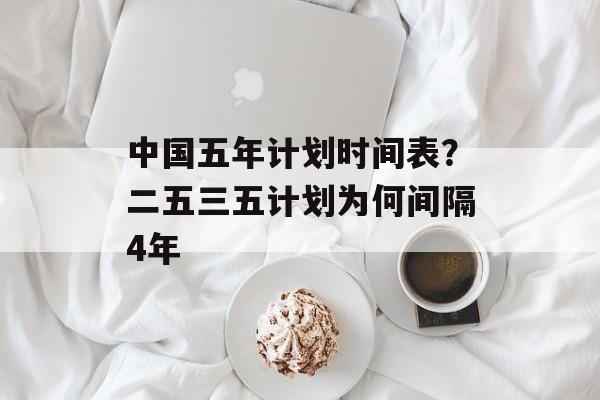 中国五年计划时间表？二五三五计划为何间隔4年-第1张图片-居家生活