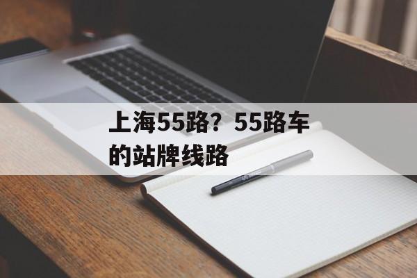 上海55路？55路车的站牌线路-第1张图片-居家生活