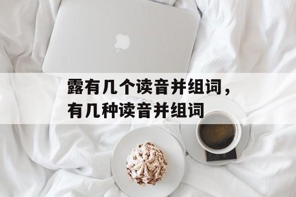 露有几个读音并组词，有几种读音并组词-第1张图片-居家生活