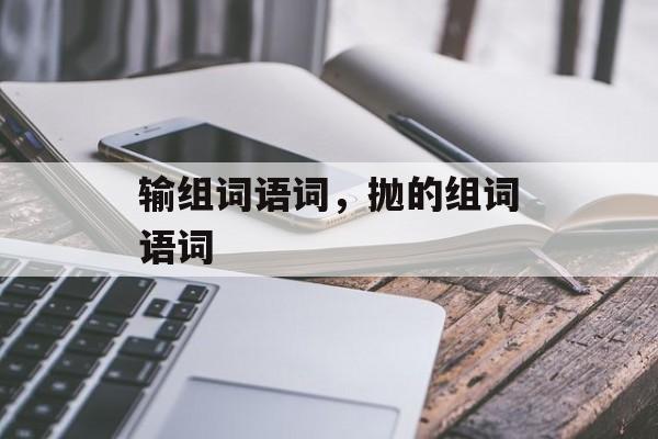 输组词语词，抛的组词语词-第1张图片-居家生活