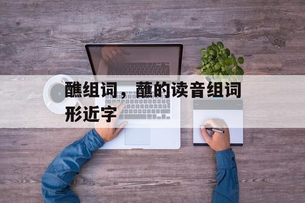 醮组词，蘸的读音组词形近字-第1张图片-居家生活