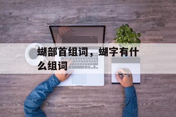 蝴部首组词，蝴字有什么组词-第1张图片-居家生活