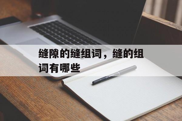 缝隙的缝组词，缝的组词有哪些-第1张图片-居家生活