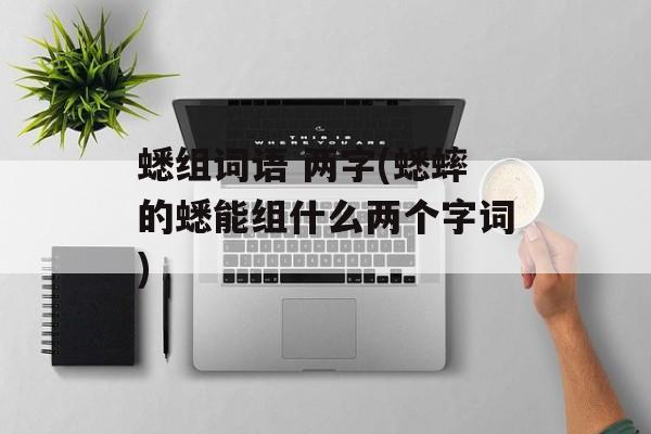 蟋组词语 两字(蟋蟀的蟋能组什么两个字词)-第1张图片-居家生活