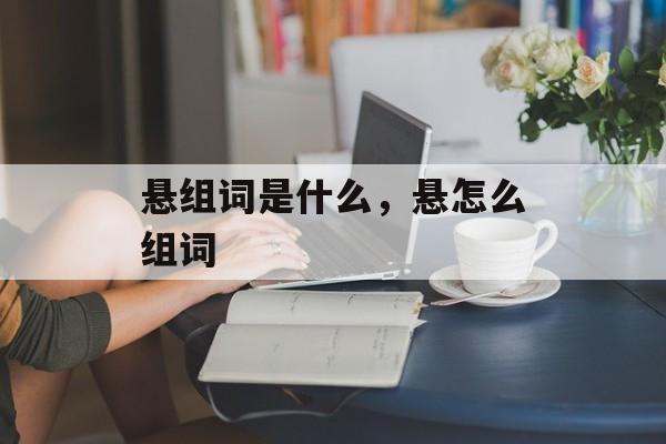 悬组词是什么，悬怎么组词-第1张图片-居家生活