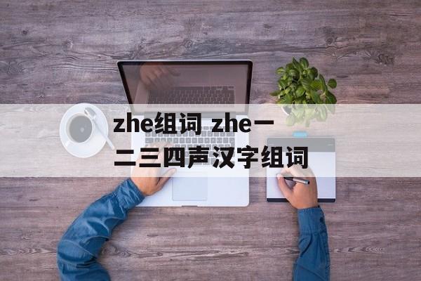 zhe组词 zhe一二三四声汉字组词-第1张图片-居家生活