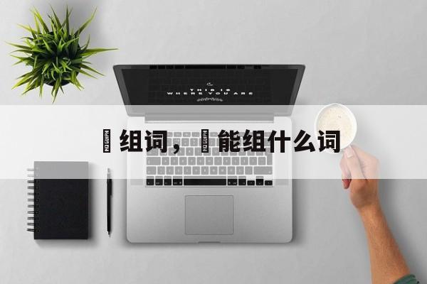 伇组词，伇能组什么词-第1张图片-居家生活