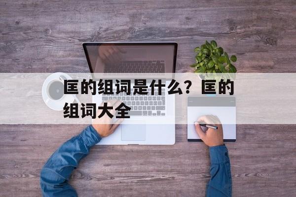匡的组词是什么？匡的组词大全-第1张图片-居家生活