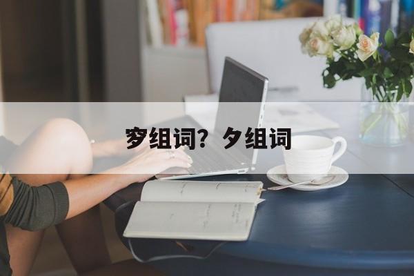 穸组词？夕组词-第1张图片-居家生活
