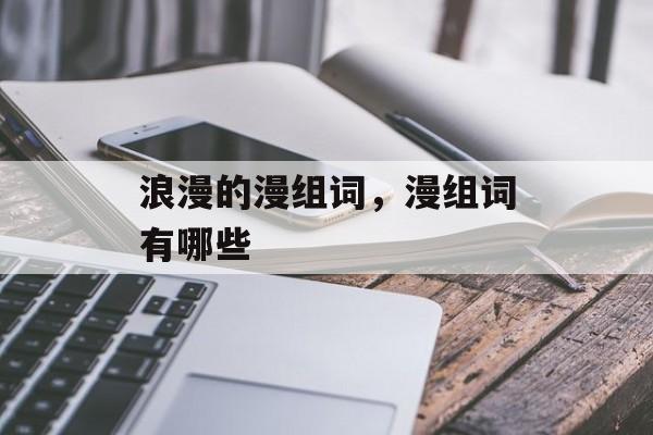 浪漫的漫组词，漫组词有哪些-第1张图片-居家生活