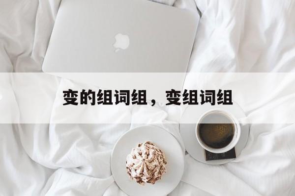 变的组词组，变组词组-第1张图片-居家生活