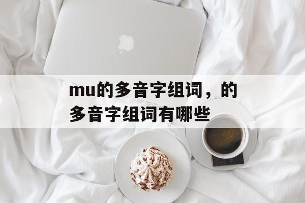 mu的多音字组词，的多音字组词有哪些-第1张图片-居家生活